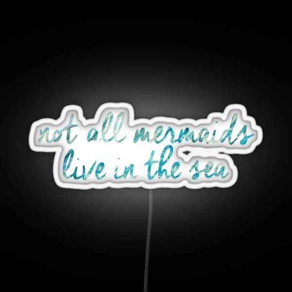 Not All Mermaids Live In The Sea RGB Neon Sign