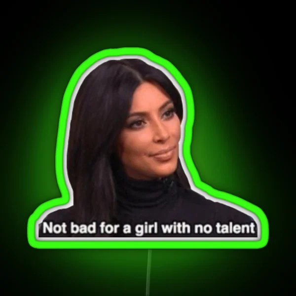 Not Bad For A Girl With No Talent Kim RGB Neon Sign