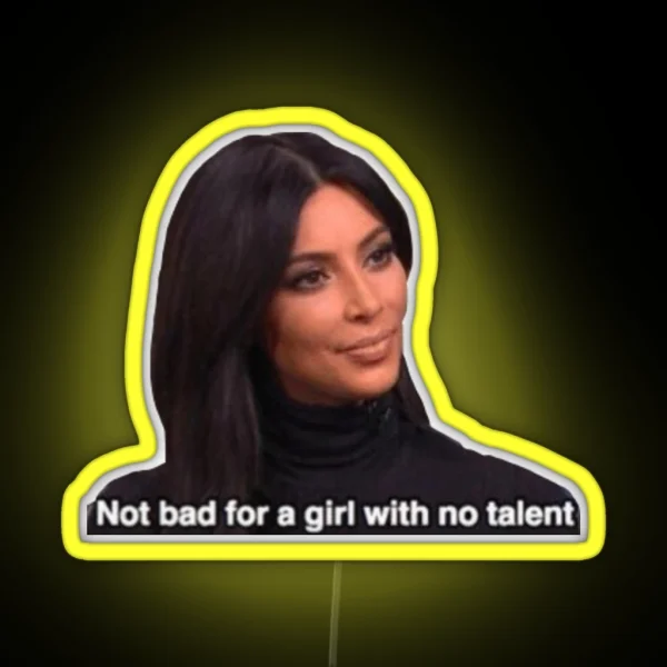 Not Bad For A Girl With No Talent Kim RGB Neon Sign