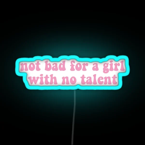Not Bad For A Girl With No Talent RGB Neon Sign