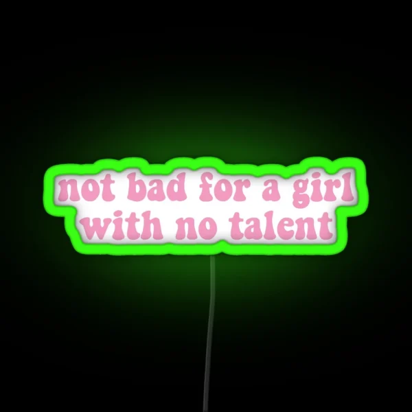 Not Bad For A Girl With No Talent RGB Neon Sign