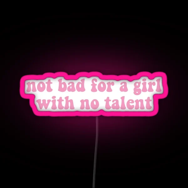 Not Bad For A Girl With No Talent RGB Neon Sign