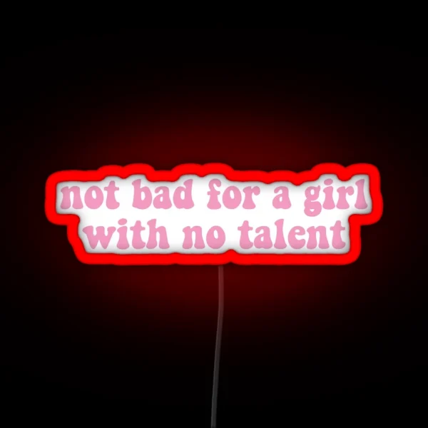 Not Bad For A Girl With No Talent RGB Neon Sign