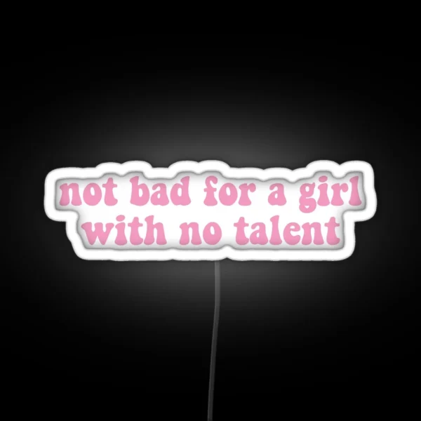 Not Bad For A Girl With No Talent RGB Neon Sign