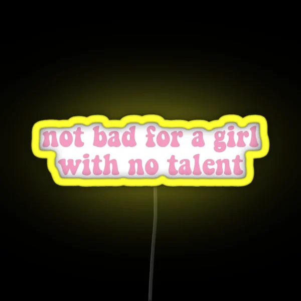 Not Bad For A Girl With No Talent RGB Neon Sign