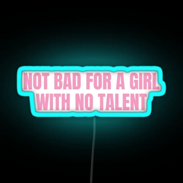 Not Bad For A Girl With No Talent RGB Neon Sign