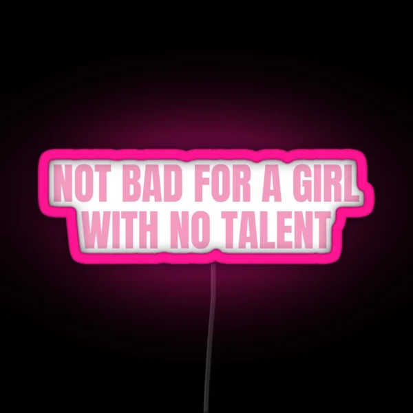 Not Bad For A Girl With No Talent RGB Neon Sign