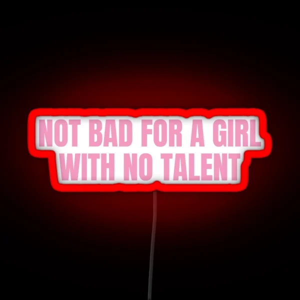 Not Bad For A Girl With No Talent RGB Neon Sign