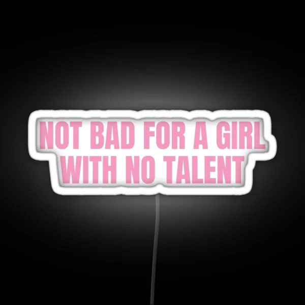 Not Bad For A Girl With No Talent RGB Neon Sign