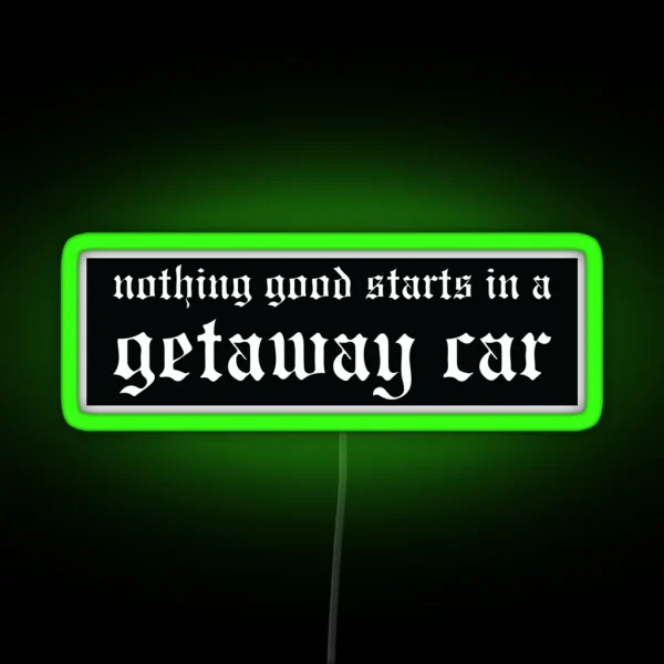 Nothing Good Starts In A Getaway Car Reputation Bumper Led RGB Neon Sign