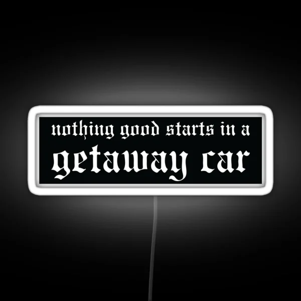 Nothing Good Starts In A Getaway Car Reputation Bumper Led RGB Neon Sign