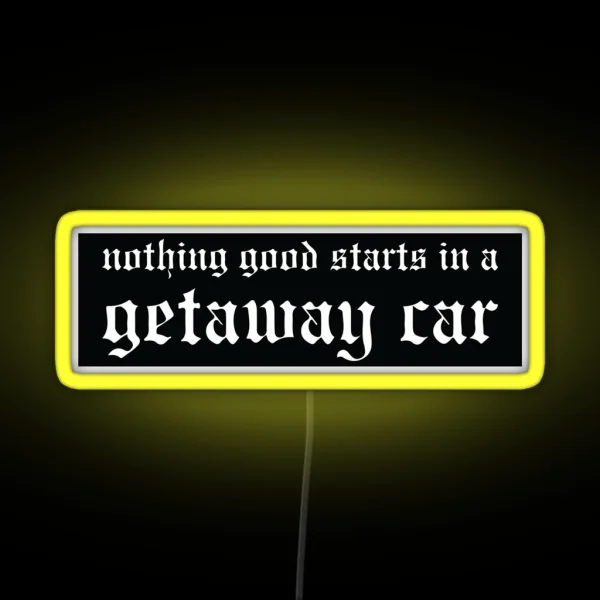 Nothing Good Starts In A Getaway Car Reputation Bumper Led RGB Neon Sign