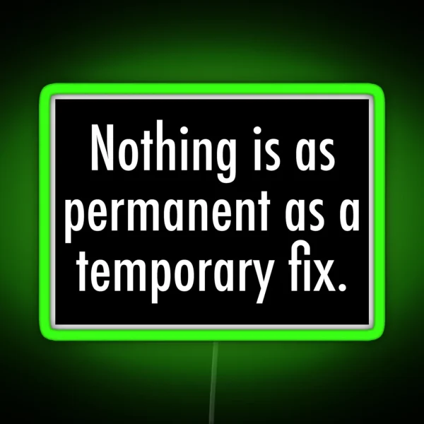 Nothing Is As Permanent As A Temporary Fix RGB Neon Sign