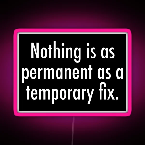 Nothing Is As Permanent As A Temporary Fix RGB Neon Sign