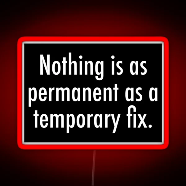 Nothing Is As Permanent As A Temporary Fix RGB Neon Sign