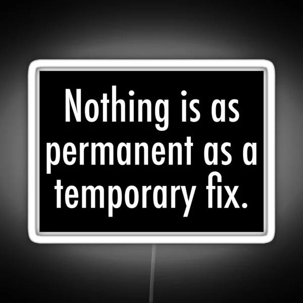 Nothing Is As Permanent As A Temporary Fix RGB Neon Sign