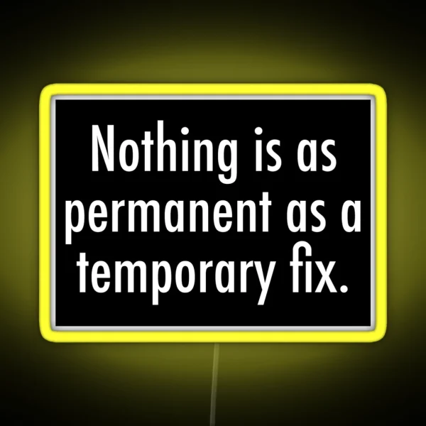 Nothing Is As Permanent As A Temporary Fix RGB Neon Sign