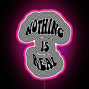 Nothing Is Real RGB Neon Sign