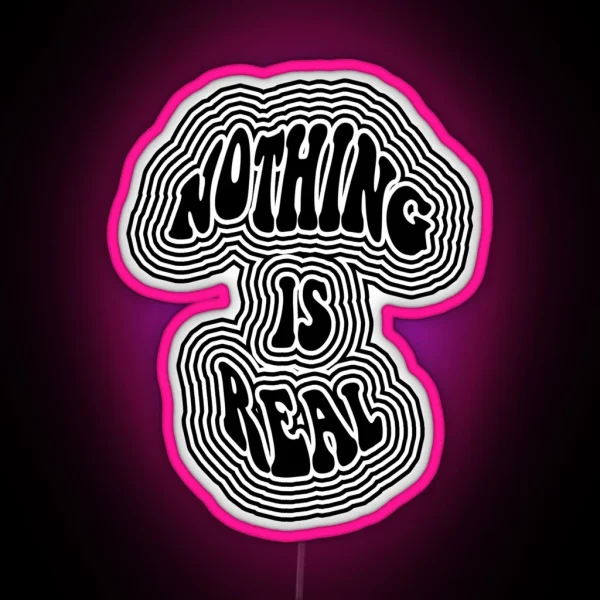 Nothing Is Real RGB Neon Sign