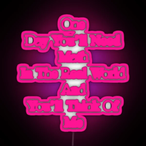One Day You Ll Need Math In The Real World And You Ll RGB Neon Sign