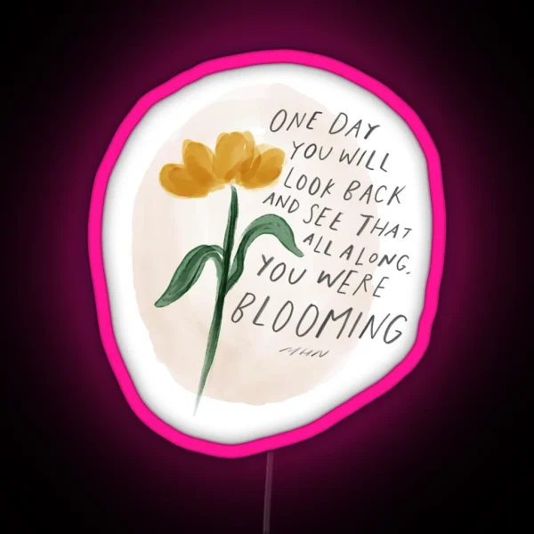 One Day You Will Look Back And See That All Along You Were Blooming RGB Neon Sign