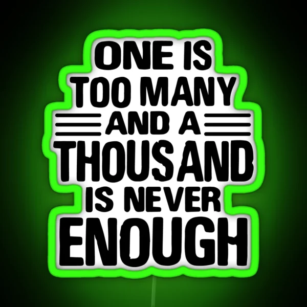 One Is Too Many 1000 Never Enough RGB Neon Sign