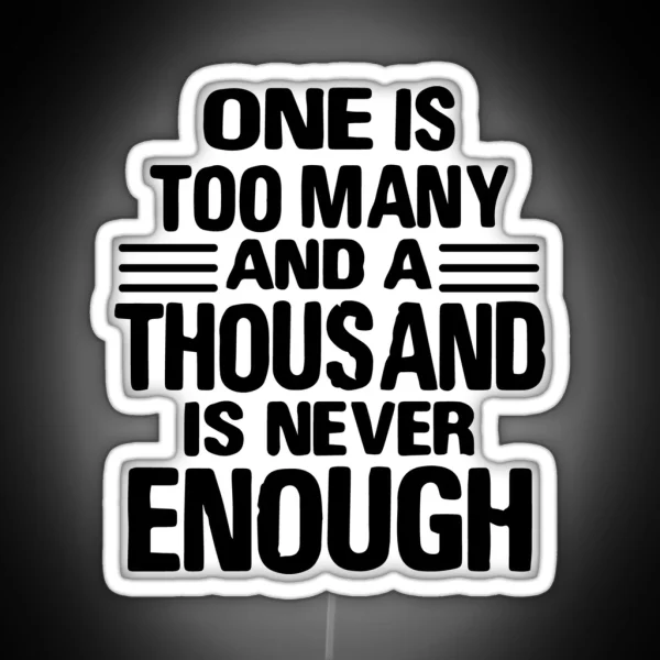 One Is Too Many 1000 Never Enough RGB Neon Sign