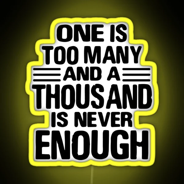 One Is Too Many 1000 Never Enough RGB Neon Sign