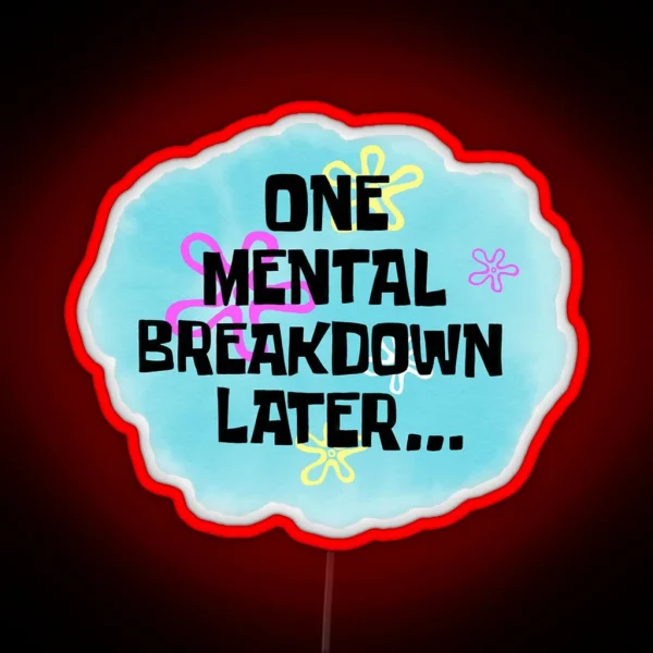 One Mental Breakdown Later RGB Neon Sign