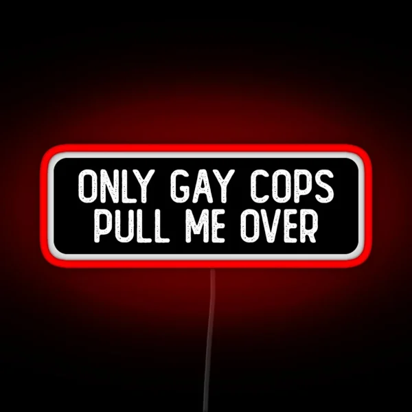 Only Gay Cops Pull Me Over Cool Biker RGB Neon Sign