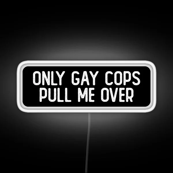 Only Gay Cops Pull Me Over Cool Biker RGB Neon Sign