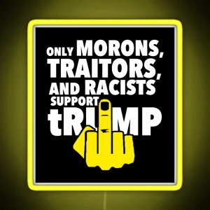 Only Morons Racists And Traitors Support Trump RGB Neon Sign