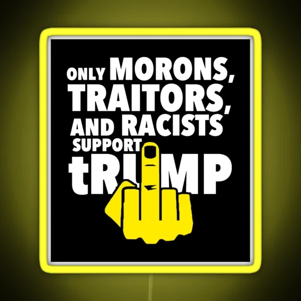 Only Morons Racists And Traitors Support Trump RGB Neon Sign