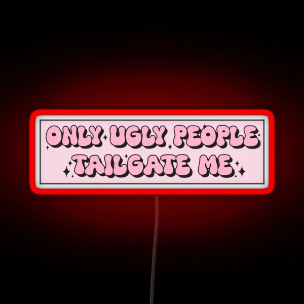 Only Ugly People Tailgate Me Funny Meme Bumper RGB Neon Sign
