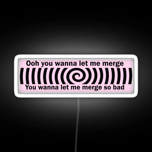 Ooh You Wanna Let Me Merge So Bad Bumper Funny Car RGB Neon Sign