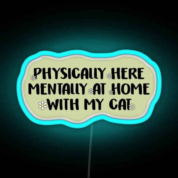 Physically Here Mentally At Home With My Cat RGB Neon Sign