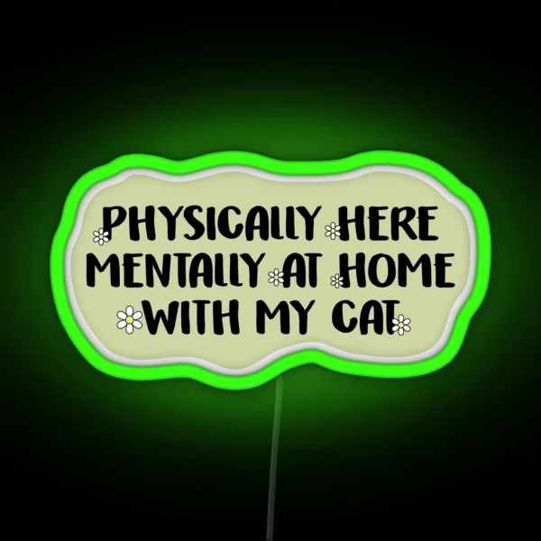 Physically Here Mentally At Home With My Cat RGB Neon Sign