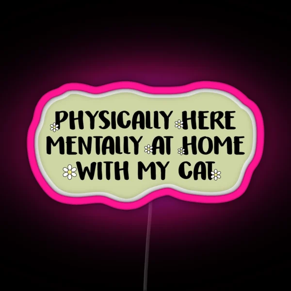 Physically Here Mentally At Home With My Cat RGB Neon Sign
