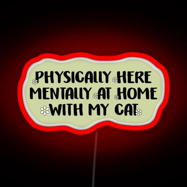 Physically Here Mentally At Home With My Cat RGB Neon Sign