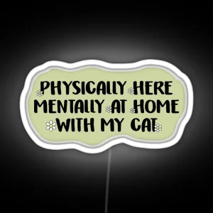 Physically Here Mentally At Home With My Cat RGB Neon Sign