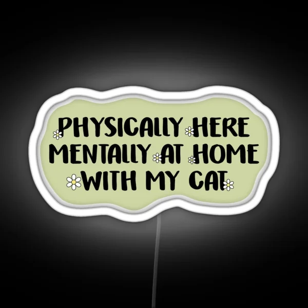 Physically Here Mentally At Home With My Cat RGB Neon Sign