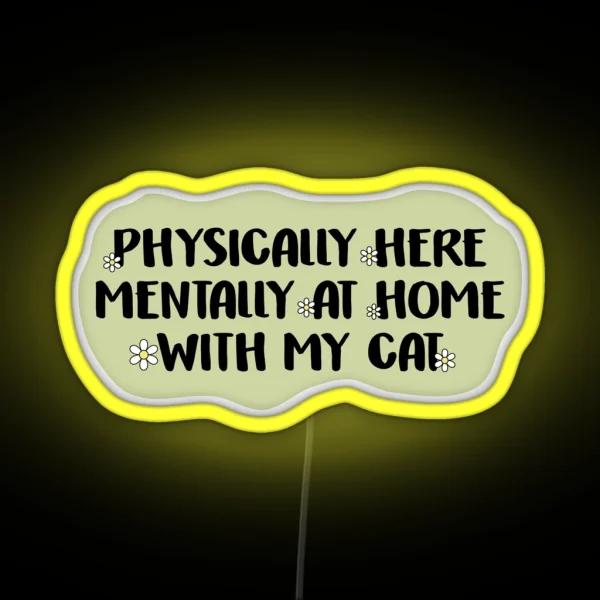 Physically Here Mentally At Home With My Cat RGB Neon Sign