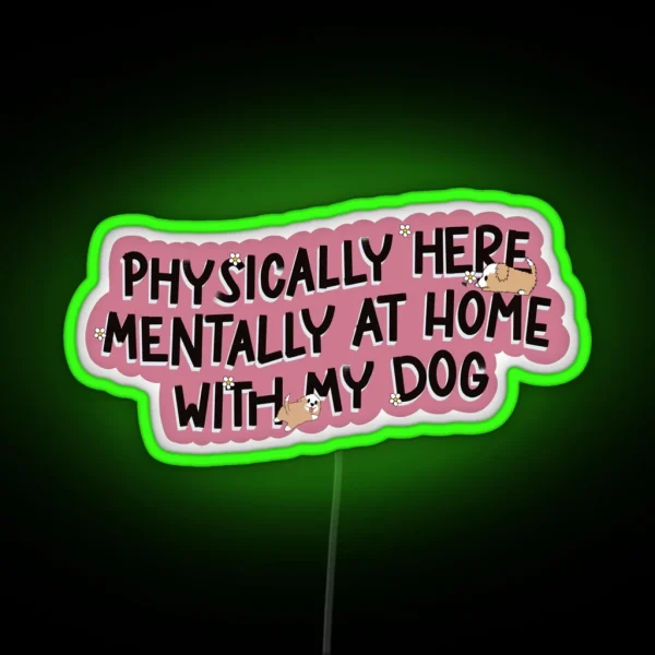 Physically Here Mentally At Home With My Dog RGB Neon Sign