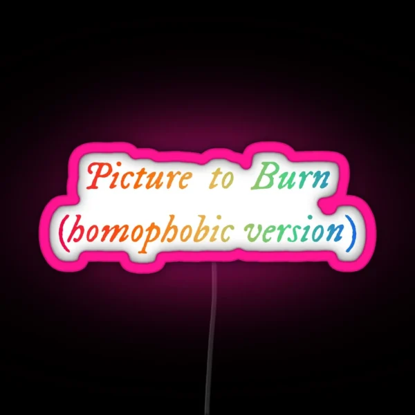 Picture To Burn Homophobic Version Funny LGBT RGB Neon Sign