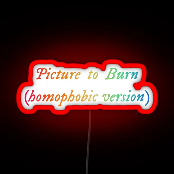 Picture To Burn Homophobic Version Funny LGBT RGB Neon Sign