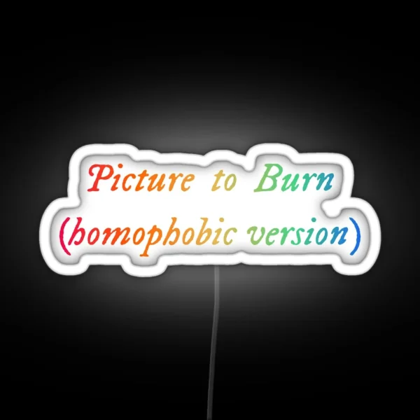 Picture To Burn Homophobic Version Funny LGBT RGB Neon Sign