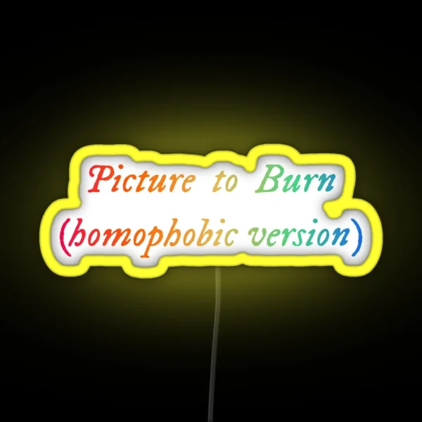 Picture To Burn Homophobic Version Funny LGBT RGB Neon Sign