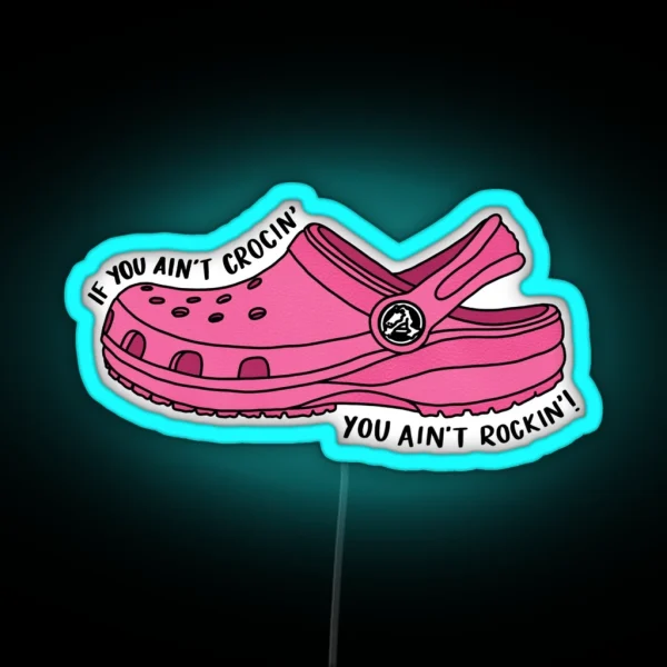 Pink If You Ain T Crocin You Ain T Rockin RGB Neon Sign