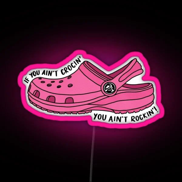 Pink If You Ain T Crocin You Ain T Rockin RGB Neon Sign