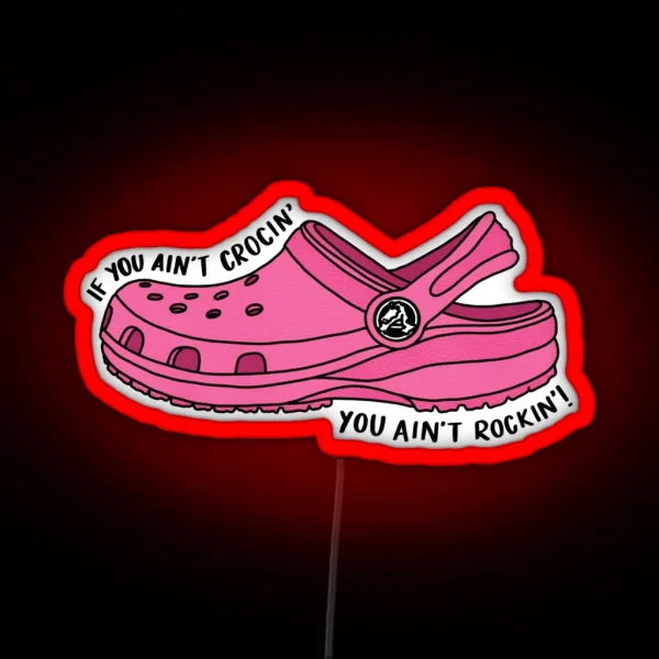 Pink If You Ain T Crocin You Ain T Rockin RGB Neon Sign